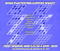 BOSHI PLAYTESTING (LIMITED SPACE!) Sign-up required to show your game - google form closes on 4/29/26! (Playtesters welcome) FIRST SESSION: WED 5/6/26 @ 6PM - 8PM. 1002 METROPOLITAN AVE, BROOKLYN, NY 11101