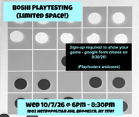 BOSHI PLAYTESTING (LIMITED SPACE!) Sign-up required to show your game - google form closes on 9/30/26! (Playtesters welcome) Wed 10/7/26 @ 6pm - 8:30pm. 1002 Metropolitan Ave, Brooklyn NY 11101